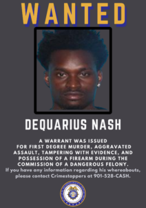A dark gray poster with a large yellow title at the top that reads “WANTED.” Below the title is a rectangular framed photo. Under the photo, the name “DEQUARIUS NASH” appears in bold white text. Beneath the name is a block of centered white text stating that a warrant was issued for first degree murder, aggravated assault, tampering with evidence, and possession of a firearm during the commission of a dangerous felony. Additional text instructs anyone with information about the person’s whereabouts to contact Crimestoppers at 901-528-CASH. At the bottom of the poster is the Memphis Police Department seal.