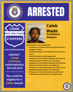 A rectangular flyer with a blue and yellow color scheme displays the word “ARRESTED” in large white letters on a blue background at the top. In the upper-left corner is the official seal of the Memphis Police Department. Beneath that, on the left side, is a large badge-shaped graphic labeled “CRIME STOPPERS” with the phone number “901-528-CASH” and the website “www.crimestopmem.org.” Additional text encourages contacting Crime Stoppers anonymously at “901-528-2274” and notes that callers could be eligible for a cash reward. On the right side of the flyer is a mugshot-style photograph of a person standing in front of a height measurement backdrop. To the right of the photo, bold text reads “Caleb Wade – Prohibited Weapon.” Below is a bullet‑point list of charges, including: possession of a firearm during the commission of a dangerous felony, possession of a prohibited weapon described as a machine gun conversion device, two counts of theft of property involving a handgun, and possession of several controlled substances (Oxycodone, Marijuana, Psilocybin, Alprazolam) with intent to manufacture/deliver/sell. The Memphis Police Department seal appears again in the bottom-right corner of the flyer.
