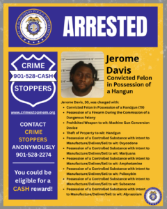 A rectangular flyer with a blue and yellow color scheme displays the word “ARRESTED” at the top in large white letters on a blue background. In the upper-left corner is the seal of the Memphis Police Department. Below it, on the left side of the flyer, is a large badge-shaped graphic labeled “CRIME STOPPERS” with the phone number “901-528-CASH” and the website “www.crimestopmem.org.” Text below urges people to contact Crime Stoppers anonymously and notes they could receive a cash reward. On the right side of the flyer is a mugshot-style photograph of a person standing in front of a height measurement backdrop. Text next to the photo reads “Jerome Davis, Convicted Felon in Possession of a Handgun.” Beneath that is a list of charges in bullet points, including possession of a handgun, possession of a firearm during the commission of a dangerous felony, possession of various controlled substances with intent to manufacture/deliver/sell, theft of property, and possession of a prohibited machine gun conversion device. The Memphis Police Department seal appears again in the bottom-right corner.