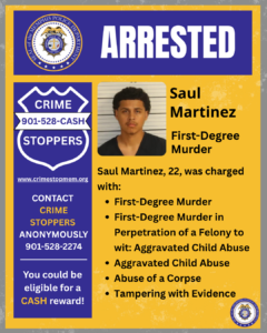 A graphic with the Memphis Police Department seal at the top and the large word “ARRESTED.” Below, on the left, there is a Crime Stoppers badge icon with the phone number 901-528-CASH and the website crimstoppersmem.org, along with additional text encouraging anonymous tips. On the right, there is a booking-style photograph of one individual shown from the shoulders up, with a neutral background of horizontal lines. To the right of the photo is text stating the name “Saul Martinez” and “First-Degree Murder.” Additional text below reads: “Saul Martinez, 22, was charged with:” followed by a bulleted list of offenses: First-Degree Murder; First-Degree Murder in Perpetration of a Felony to wit: Aggravated Child Abuse; Aggravated Child Abuse; Abuse of a Corpse; Tampering with Evidence. The background is yellow with some gray texturing, and a small Memphis Police Department seal appears in the bottom-right corner.