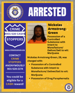 A rectangular poster with a blue and yellow color scheme displays information from the Memphis Police Department. At the top, there is the department’s circular seal on the left and the large word “ARRESTED” in bold white letters on a blue background. Below this, on the left side, there is a blue badge-shaped graphic labeled “CRIME STOPPERS” with the phone number 901‑528‑CASH and the website www.crimestopmem.org. Additional text below reads: “Contact Crime Stoppers anonymously 901‑528‑2274. You could be eligible for a CASH reward!”
To the right, there is a mugshot-style photograph of one individual standing against a height‑marked background. The individual has long hair extending past the shoulders and is wearing an orange shirt.
Next to the photo is text that reads:
“Nickolas Armstrong‑Green
Possession of a Controlled Substance with Intent to Manufacture/Deliver/Sell to wit: Marijuana
Nickolas Armstrong‑Green, 26, was charged with:
• Possession of a Controlled Substance with Intent to Manufacture/Deliver/Sell to wit: Marijuana
• Possession of Drug Paraphernalia”
At the bottom right corner, there is a small Memphis Police Department seal.