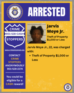 A rectangular Memphis Police Department poster features blue, yellow, and white colors. At the top, the department’s circular seal appears on the left, and the word “ARRESTED” is displayed in large white letters on a blue background.
Below that, the left side contains a badge‑shaped graphic labeled “CRIME STOPPERS” with the phone number 901‑528‑CASH. Beneath the badge is the website www.crimestopmem.org. Additional text reads:
“CONTACT CRIME STOPPERS ANONYMOUSLY 901‑528‑2274
You could be eligible for a CASH reward!”
In the center is a mugshot‑style photograph of one individual standing in front of a height‑marked background.
To the right of the photograph, text reads:
“Jarvis Moye Jr.
Theft of Property $1,000 or Less”
Further text below states:
“Jarvis Moye Jr., 22, was charged with:
• Theft of Property $1,000 or Less”
A small Memphis Police Department seal appears in the bottom right corner.