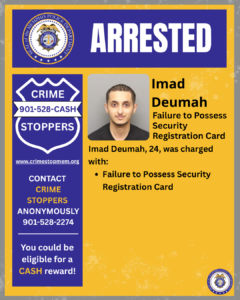 A rectangular poster from the Memphis Police Department features blue, yellow, and white colors. At the top, the department’s circular seal appears on the left, and the word “ARRESTED” is displayed in large, bold white letters on a blue background.
Below, the left side shows a badge‑shaped graphic labeled “CRIME STOPPERS” with the phone number 901‑528‑CASH. Under it is the website www.crimestopmem.org. Text beneath reads:
“CONTACT CRIME STOPPERS ANONYMOUSLY 901‑528‑2274
You could be eligible for a CASH reward!”
In the center is a mugshot‑style photograph of one individual standing against a plain background. The individual is wearing a dark shirt.
To the right of the photograph, text reads:
“Imad Deumah
Failure to Possess Security Registration Card”
Additional text below states:
“Imad Deumah, 24, was charged with:
• Failure to Possess Security Registration Card”
A small Memphis Police Department seal appears in the bottom right corner.