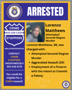 A graphic from the Memphis Police Department displays a large heading that reads “ARRESTED” at the top, along with the department’s seal. On the left side, there is a Crime Stoppers badge icon with text that says “CRIME STOPPERS 901‑528‑CASH,” the website “www.crimestopmem.org,” and a note encouraging anonymous contact at 901‑528‑2274, stating that a cash reward may be available. On the right side of the graphic, there is a rectangular photo showing one individual seated inside a vehicle. Next to the photo is printed text that reads “Lorenzo Matthews” and “Attempted Second‑Degree Murder.” Additional printed information says: “Lorenzo Matthews, 38, was charged with: Attempted Second‑Degree Murder; Aggravated Assault (2X); Employment of a Firearm with the Intent to Commit a Felony.” The background is primarily yellow with gray borders.