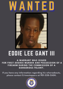 A wanted poster with a dark gray background displays the word “WANTED” in large yellow and blue letters at the top. Below this is a portrait-style photo of an unidentified adult individual in front of a height measurement backdrop. Beneath the photo, bold white text reads “EDDIE LEE GANT III.” Additional text states that a warrant was issued for first-degree murder and possession of a firearm during the commission of a dangerous felony. The poster instructs anyone with information to contact Crimestoppers at 901‑528‑CASH. At the bottom is the circular seal of the Memphis Police Department.