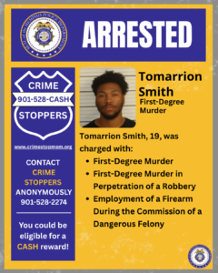 A graphic poster with a blue and yellow color scheme. At the top, a large blue banner shows the word “ARRESTED” in bold white letters next to the official seal of the Memphis Police Department. Below the banner, on the left side, there is a blue shield-shaped Crime Stoppers logo with the text “CRIME STOPPERS 901-528-CASH” and the website “www.crimestopmem.org.” Additional text on the left reads “CONTACT CRIME STOPPERS ANONYMOUSLY 901-528-2274” and “You could be eligible for a CASH reward!” On the right side of the image, there is a rectangular photo of an individual centered inside a yellow background. To the right of the photo, printed text reads: “Tomarrion Smith – First-Degree Murder.” Beneath the photo, additional text states: “Tomarrion Smith, 19, was charged with:” followed by three bullet points: • “First-Degree Murder” • “First-Degree Murder in Perpetration of a Robbery” • “Employment of a Firearm During the Commission of a Dangerous Felony.” In the bottom-right corner, the Memphis Police Department seal appears again.