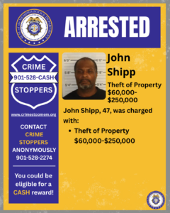 A rectangular poster with a blue and yellow background design. At the top, a wide blue banner displays the word “ARRESTED” in large white letters. To the left of the banner is a circular seal labeled “City of Memphis Police Department.” Below, on the left side, there is a large blue shield-shaped graphic with white text that reads: “CRIME STOPPERS 901-528-CASH.” Under the shield is the website “www.crimestopmem.org,” followed by additional text that reads: “CONTACT CRIME STOPPERS ANONYMOUSLY 901-528-2274 You could be eligible for a CASH reward!” To the right of the shield graphic, there is a rectangular photo showing one individual standing in front of a height chart background. To the right of the photo, black text reads: “John Shipp Theft of Property $60,000–$250,000 John Shipp, 47, was charged with: • Theft of Property $60,000–$250,000” In the bottom right corner of the poster, there is a small circular Memphis Police Department seal.