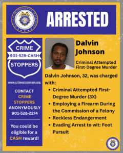 A graphic designed like a police announcement displays the word “ARRESTED” at the top in large white letters on a blue background. The Memphis Police Department seal appears in the top left corner. Beneath that, on the left side, is a blue shield graphic labeled “CRIME STOPPERS 901‑528‑CASH,” along with a website link and text encouraging anonymous tips and stating eligibility for a cash reward. To the right, there is a booking-style photograph of an adult, facing forward. Next to the photo, bold text reads “Dalvin Johnson.” Below, additional text states age 32 and lists several criminal charges: • Criminal Attempted First‑Degree Murder (3 counts) • Employing a Firearm During the Commission of a Felony • Reckless Endangerment • Evading Arrest: Foot Pursuit The background is yellow with a distressed texture, and another small Memphis Police Department seal appears in the bottom right corner.
