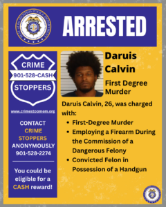 Poster-style arrest announcement from the Memphis Police Department and Crime Stoppers. A large blue banner across the top displays the Memphis Police Department seal and the word “ARRESTED” in large white letters. Below, the left side contains a blue Crime Stoppers shield logo with the phone number “901-528-CASH.” Additional text reads: “www.crimestopmem.org” “CONTACT CRIME STOPPERS ANONYMOUSLY 901-528-2274” “You could be eligible for a CASH reward!” The right side features a booking-style photograph of an individual in front of a height-chart background. Next to the photo, large text reads: “Daruis Calvin” “First Degree Murder” Further text states: “Daruis Calvin, 26, was charged with:” “First-Degree Murder” “Employing a Firearm During the Commission of a Dangerous Felony” “Convicted Felon in Possession of a Handgun” The poster uses a yellow and blue color scheme with Memphis Police Department seals in the upper-left and lower-right corners. The overall design resembles a public safety bulletin or arrest notification distributed by law enforcement and Crime Stoppers.
